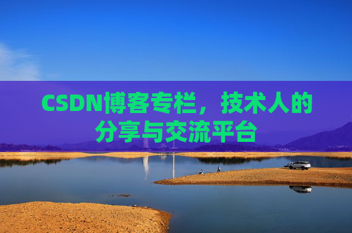 CSDN博客专栏，技术人的分享与交流平台